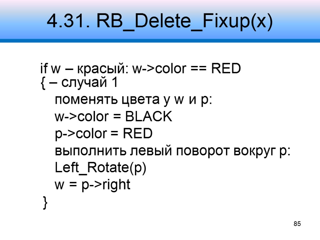 4.31. RB_Delete_Fixup(x) if w – красый: w->color == RED { – случай 1 поменять